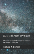 2021: The Night Sky Sights (North American Edition): A Guide to Over 100 Astronomical Events to See Without a Telescope