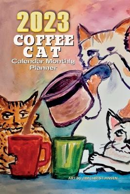 2023 Coffee Cat Calendar Monthly Planner - Art by Jim Christiansen: Paperback 6x9 Coffee Cats Planner With Original Art by Local Artist Jim Christiansen - Garcia, Leo, and Christiansen, Jim
