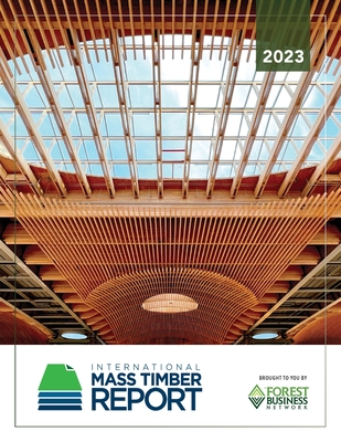 2023 International Mass Timber Report - Dawson, Emily, and Anderson, Roy, and Muszynski, Lech