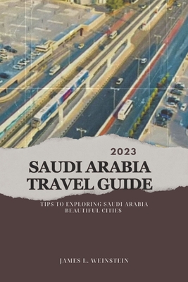 2023 Saudi Arabia Travel Guide: Tips to exploring Saudi Arabia beautiful cities - Weinstein, James L