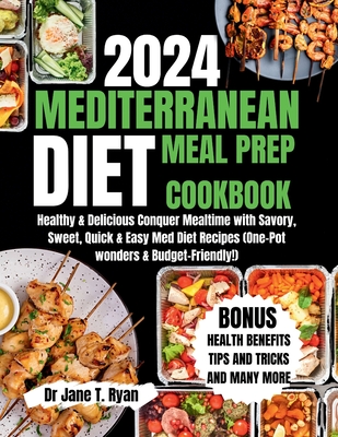 2024 Mediterranean Meal Prep Cookbook: healthy & delicious conquer mealtime with savory, sweet, quick & easy med diet recipes (one-pot wonders & budget-friendly!) - Ryan, Jane T, Dr.