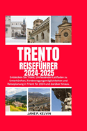 2024 Trento Reisefhrer 2024-2025: Entdecken Sie Trient: Umfassender Leitfaden zu Unterknften, Fortbewegungsmglichkeiten und Reiseplanung in Trient fr 2024 und darber hinaus.