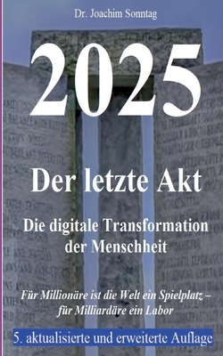 2025 - Der letzte Akt: Die digitale Transformation der Menschheit - Sonntag, Joachim