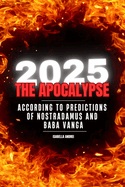 2025: The Apocalypse: According to the Predictions of Nostradamus & Baba Vanga
