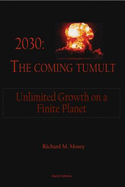 2030, the Coming Tumult: Unlimited Growth on a Finite Planet - Mosey, Richard M
