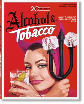 20th Century Alcohol & Tobacco Ads. 100 Years of Stimulating Ads - Silver, Allison, and Heller, Steven, and Heimann, Jim (Editor)