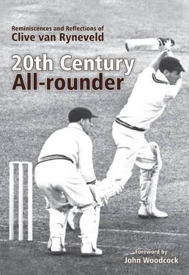 20th Century All-Rounder: Reminiscences and Reflections of Clive Van Ryneveld - Van Ryneveld, Clive, and Woodcock, John (Foreword by)