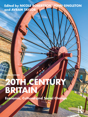 20th Century Britain: Economic, Cultural and Social Change - Robertson, Nicole (Editor), and Singleton, John (Editor), and Taylor, Avram (Editor)