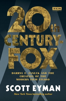 20th Century-Fox: Darryl F. Zanuck and the Creation of the Modern Film Studio - Eyman, Scott