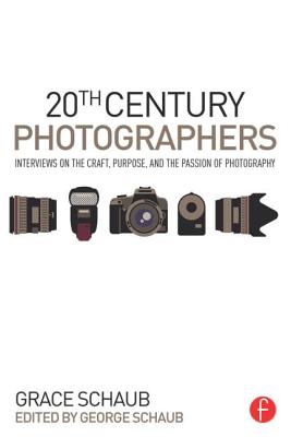 20th Century Photographers: Interviews on the Craft, Purpose, and the Passion of Photography - Schaub, Grace, and Schaub, George (Editor)