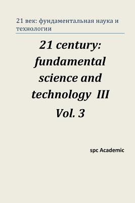21 Century: Fundamental Science and Technology III. Vol 3.: Proceedings of the Conference. Moscow, 23-24.01.14 - Academic, Spc