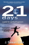 21 Days: A Guide for Spiritual Beginners: An account of extraordinary magic amidst ordinary life