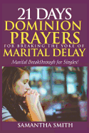 21 Days Dominion Prayers For Breaking The Yoke of Marital Delay: Marital Breakthrough For Singles