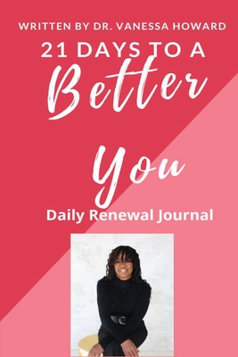 21 Days to a Better You: Daily Renewal Journal - Howard, Vanessa, Dr.