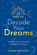 21 Days to Decode Your Dreams: Unlock the Signs, Symbols, and Meanings of Your Dreams