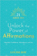 21 Days to Unlock the Power of Affirmations: Manifest Confidence, Abundance and Joy