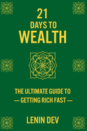 21 Days to Wealth: The Ultimate Guide to Getting Rich Fast