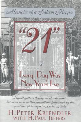 21: Every Day Was New Year's Eve - Kriendler, H Peter, and Jeffers, Paul