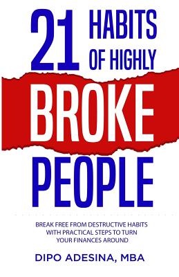 21 Habits of Highly Broke People: Break Free from Destructive Habits With Practical Steps To Turn Your Finances Around. - Adesina Mba, Dipo
