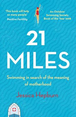 21 Miles: Swimming in Search of the Meaning of Motherhood - Hepburn, Jessica