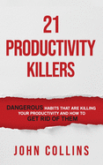 21 Productivity Killers: Dangerous Habits That Are Killing Your Productivity and How to Get Rid of Them