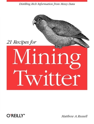 21 Recipes for Mining Twitter: Distilling Rich Information from Messy Data - Russell, Matthew