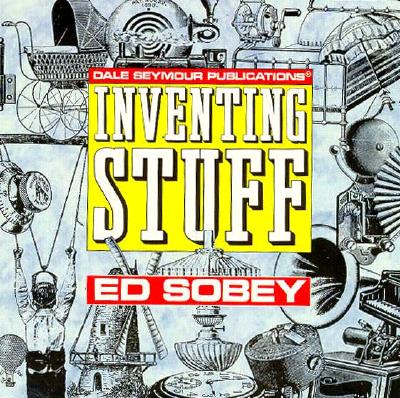 21357 Inventing Stuff - Sobey, Ed, and Gideon, Joan (Editor), and Dale Seymour Publications Secondary (Compiled by)