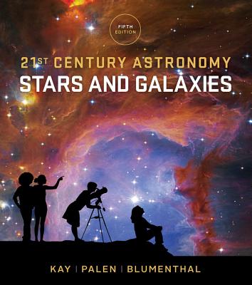 21st Century Astronomy: Stars and Galaxies - Kay, Laura, and Palen, Stacy, and Blumenthal, George