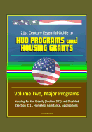 21st Century Essential Guide to HUD Programs and Housing Grants - Volume Two, Major Programs, Housing for the Elderly (Section 202) and Disabled (Section 811), Homeless Assistance, Applications