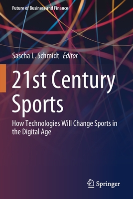 21st Century Sports: How Technologies Will Change Sports in the Digital Age - Schmidt, Sascha L. (Editor)