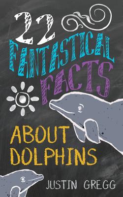 22 Fantastical Facts About Dolphins - Gregg, Justin