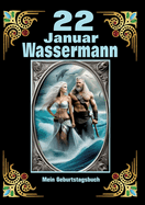 22.Januar, mein Geburtstag: Geboren im Zeichen des Wassermanns. Meine Eigenschaften und Charakterz?ge, meine St?rken und Schw?chen, meine Geburtstagsbegleiter und historische Ereignisse