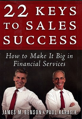 22 Keys to Sales Success: How to Make It Big in Financial Services - Benson, James M, and Karasik, Paul