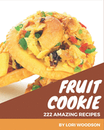 222 Amazing Fruit Cookie Recipes: Greatest Fruit Cookie Cookbook of All Time