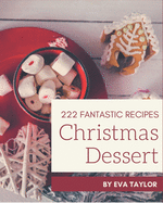 222 Fantastic Christmas Dessert Recipes: Cook it Yourself with Christmas Dessert Cookbook!