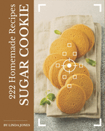 222 Homemade Sugar Cookie Recipes: A Sugar Cookie Cookbook for Your Gathering