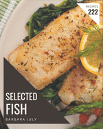 222 Selected Fish Recipes: A Fish Cookbook to Fall In Love With