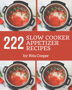 222 Slow Cooker Appetizer Recipes: The Best Slow Cooker Appetizer Cookbook on Earth