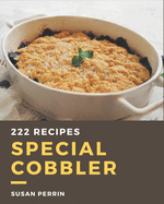 222 Special Cobbler Recipes: From The Cobbler Cookbook To The Table