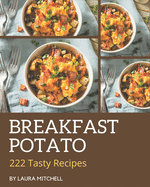222 Tasty Breakfast Potato Recipes: A Breakfast Potato Cookbook for Your Gathering