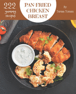 222 Yummy Pan-Fried Chicken Breast Recipes: An Inspiring Yummy Pan-Fried Chicken Breast Cookbook for You
