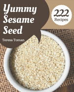 222 Yummy Sesame Seed Recipes: A Yummy Sesame Seed Cookbook for Your Gathering