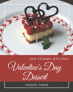 222 Yummy Valentine's Day Dessert Recipes: A Yummy Valentine's Day Dessert Cookbook for Effortless Meals