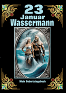 23. Januar, mein Geburtstag im Zeichen des Wassermanns: Geboren im Zeichen des Wassermanns. Meine Eigenschaften und Charakterz?-ge, meine St?rken und Schw?chen, meine Geburtstagsbegleiter und historische Ereignisse
