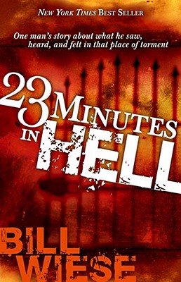 23 Minutes in Hell: One Man's Story about What He Saw, Heard, and Felt in That Place of Torment - Wiese, Bill