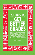 23 Tips to Get Better Grades: Tried and tested exam techniques all students need