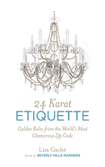 24 Karat Etiquette: Golden Rules from the World's Most Glamorous Zip C