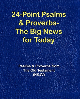 24-Point Psalms & Proverbs - The Big News for Today: Psalms and Proverbs from the Old Testament (NKJV) - Various