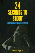 24 Seconds to Shoot: The Birth and Improbable Rise of the NBA