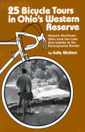 25 Bicycle Tours in Ohio's Western Reserve: Historic Northeast Ohio from the Lake Erie Islands to the Pennsylvania Border - Walters, Sally